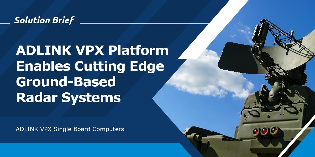 <br />ADLINK VPX Platform Enables Cutting Edge Ground-Based Radar Systems