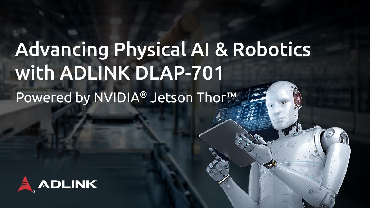 Advancing Physical AI &amp; Robotics with ADLINK DLAP-701
Powered by NVIDIA Jetson Thor<br />