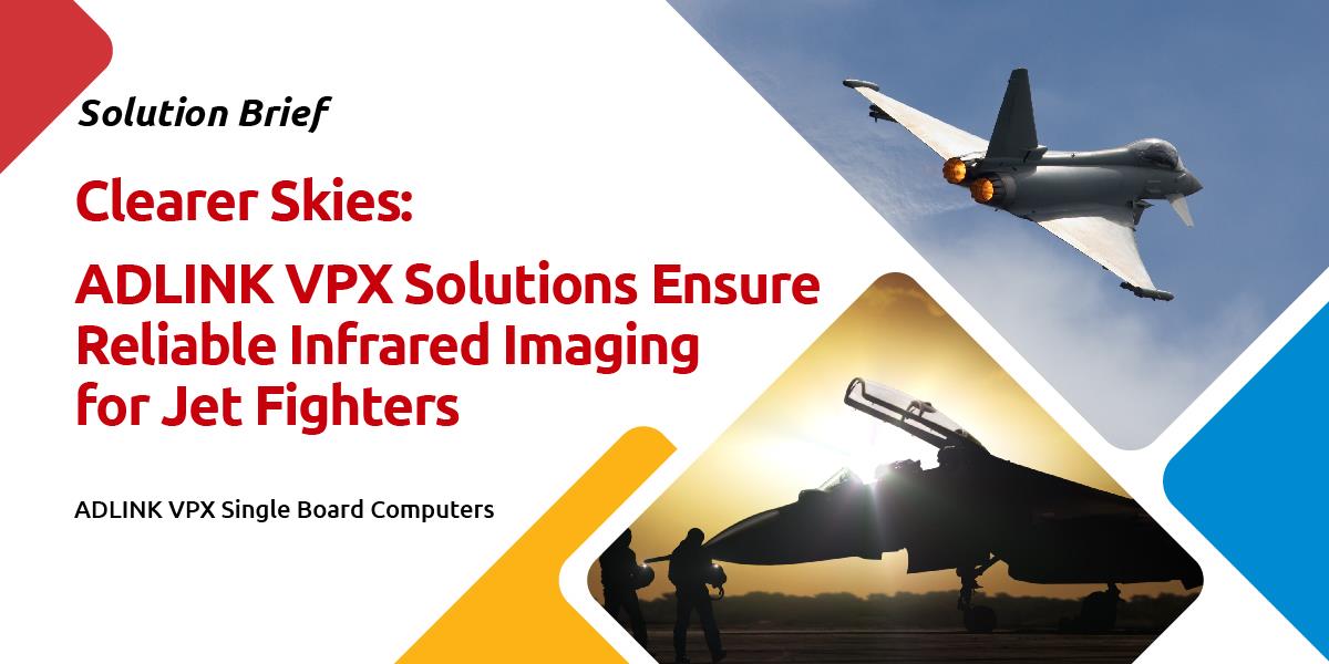<br />ADLINK VPX Solutions Ensure Reliable Infrared Imaging for Jet Fighters